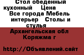 Стол обеденный кухонный  › Цена ­ 8 500 - Все города Мебель, интерьер » Столы и стулья   . Архангельская обл.,Коряжма г.